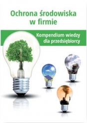 Ochrona środowiska w firmie Kompendium wiedzy dla przedsiębiorcy - Opracowanie zbiorowe