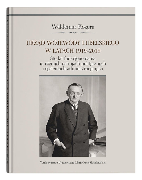 Urząd wojewody lubelskiego w latach 1919-2019. Sto lat funkcjonowania w różnych ustrojach politycznych