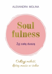 Soulfulness. Żyj całą duszą - Molina Alexandra