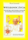 Wielkanoc życia Niezwykła reżyseria dziejów w wyborze Benedykta XVI Lisowski Piotr