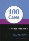 100 Cases in Acute Medicine Kerry Layne, Henry Fok, Adam Nabeebaccus