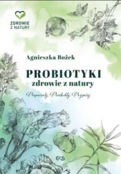 Probiotyki - zdrowie z natury. Preparaty. Produkty. Przepisy - Bożek Agnieszka