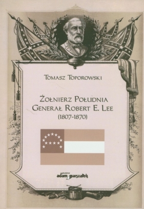 Żołnierz Południa Generał Robert E. Lee 1807-1870 - Toporowski Tomasz