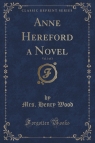 Anne Hereford a Novel, Vol. 3 of 3 (Classic Reprint) Wood Mrs. Henry
