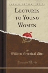 Lectures to Young Women (Classic Reprint) Eliot William Greenleaf