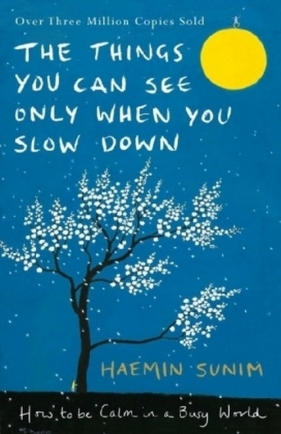 The Things You Can See Only When You Slow Down - Sunim Haemin