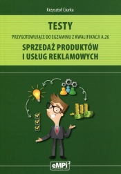 Testy przygotowujące do egzaminu z kwalifikacji A.26 Sprzedaż produktów i usług reklamowych - Ciurka Krzysztof