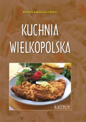 Kuchnia wielkopolska. Potrawy tradycyjne - Barbara Jakimowicz-Klein