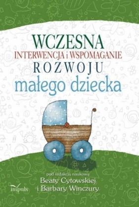 Wczesna interwencja i wspomaganie rozwoju małego dziecka - Barbara Winczura, Beata Cytowska