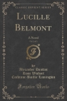 Lucille Belmont, Vol. 2 of 3 A Novel (Classic Reprint) Lamington Alexander Dundas Ross Wishart