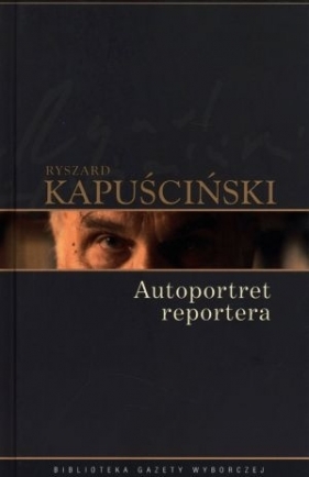 Autoportret reportera - Ryszard Kapuściński