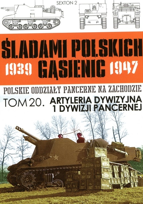 Artyleria Dywizyjna 1 Dywizji Pancernej Tom 20 Śladami polskich gąsiennic 1939-1947