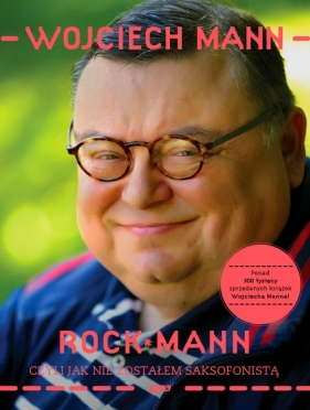 RockMann czyli jak nie zostałem saksofonistą - Mann Wojciech