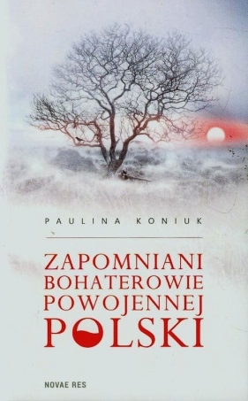 Zapomniani bohaterowie powojennej Polski - Koniuk Paulina