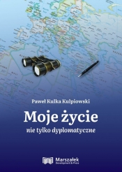 Moje życie nie tylko dyplomatyczne - Kulka Kulpiowski Paweł 