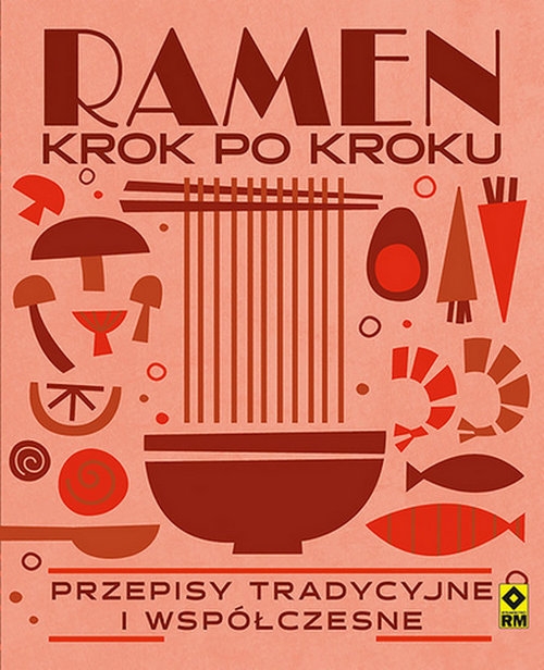 Ramen krok po kroku. Przepisy tradycyjne i współczesne