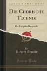 Die Chorische Technik Des Euripides Dargestellt (Classic Reprint) Arnoldt Richard