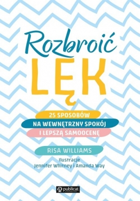 Rozbroić lęk. 25 sposobów na wewnętrzny spokój i lepszą samoocenę - Williams Risa