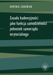 Zasada kadencyjności jako funkcja samodzielności jednostek samorządu terytorialnego - Dominik Łukowiak