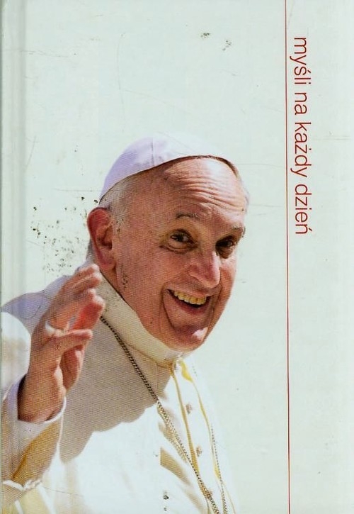 Myśli na każdy dzień. Papież Franciszek