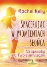 Spacerując w promieniach słońca 52 sposoby na Twoje smuteczki Kelly  Rachel