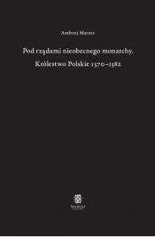 Pod rządami nieobecnego monarchy Królestwo Polskie 1370-1382 - Marzec Andrzej