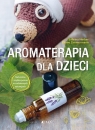  Aromaterapia dla dzieciNaturalna i szybka pomoc w codziennych sytuacjach