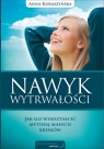 Nawyk wytrwałości Jak go wykształcić metodą małych kroków Anna Kuraszyńska