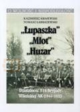 „Łupaszka” „Młot” „Huzar” Działalności 5 i 6 Brygady Wileńskiej AK 1944-1952 - Kazimierz Krajewski