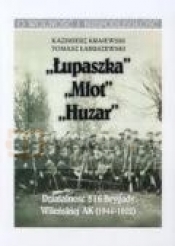„Łupaszka” „Młot” „Huzar” Działalności 5 i 6 Brygady Wileńskiej AK 1944-1952