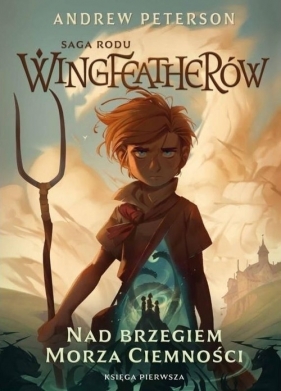 Saga Rodu Wingfeatherów. Tom 1. Nad brzegiem morza ciemności - Andrew Peterson