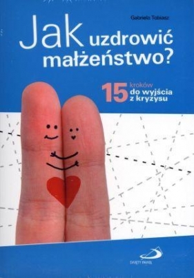 Jak uzdrowić małżeństwo? 15 kroków do wyjścia z kryzysu - Tobiasz Gabriela
