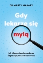 Gdy lekarze się mylą. Jak błędne teorie naukowe zagrażają naszemu zdrowiu - Marty Makary