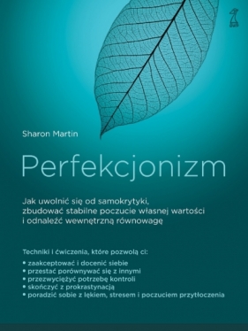 Perfekcjonizm. Jak uwolnić się od samokrytyki, zbudować stabilne poczucie własnej wartości i odnaleźć wewnętrzna równowagę - Sharon Martin