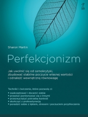 Perfekcjonizm. Jak uwolnić się od samokrytyki, zbudować stabilne poczucie własnej wartości i odnaleźć wewnętrzna równowagę - Sharon Martin