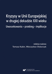 Kryzysy w Unii Europejskiej w drugiej dekadzie... - red. Tomasz Kubin, red. Mieczysław Stolarczyk