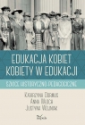 Edukacja kobiet kobiety w edukacji Szkice historyczno-pedagogiczne Katarzyna Dormus, Anna Włoch, Justyna Wojniak