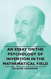 An Essay on the Psychology of Invention in the Mathematical Field