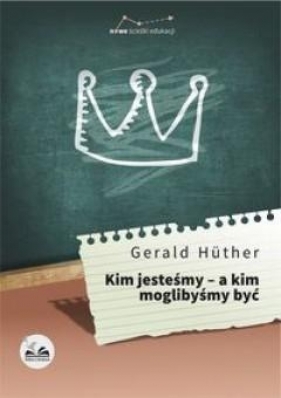 Kim jesteśmy - a kim moglibyśmy być - Gerald Hüther