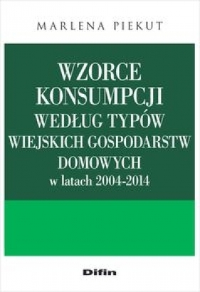 Wzorce konsumpcji według typów wiejskich gospodarstw domowych w latach 2004-2014 - Marlena Piekut