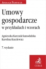 Umowy gospodarcze w przykładach i wzorach wyd. 7 Agnieszka Kurczuk-Samodulska, Karolina Kuszlewicz