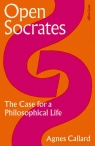 Open Socrates The Case for a Philosophical Life Callard Agnes