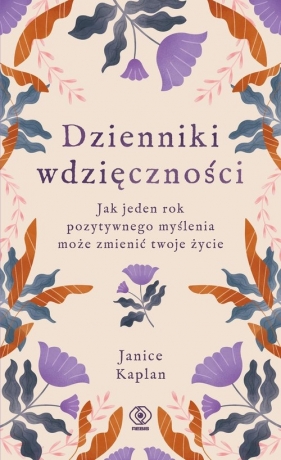 Dzienniki wdzięczności. Jak jeden rok pozytywnego myślenia może zmienić twoje życie - Janice Kaplan