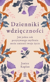 Dzienniki wdzięczności. Jak jeden rok pozytywnego myślenia może zmienić twoje życie - Janice Kaplan