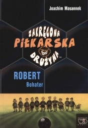 Zakręcona piłkarska drużyna. Robert Bohater