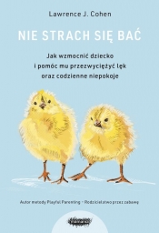 Nie strach się bać. Jak wzmocnić dziecko i pomóc mu przezwyciężyć lęk i codzienne niepokoje - Lawrence J. Cohen
