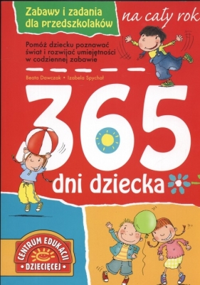 365 dni dziecka. zabawy i zadania na cały rok dla przedszkolaka - Beata Dawczak, Izabela Spychał