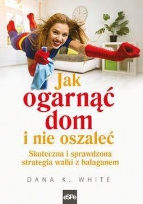 Jak ogarnąć dom i nie oszaleć - Dana K. White