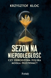 Sezon na niepodległość. Czy odrodzona Polska mogła przetrwać? - Krzysztof Kloc