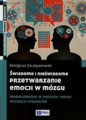 Świadome i nieświadome przetwarzanie emocji w mózgu - Remigiusz Szczepanowski